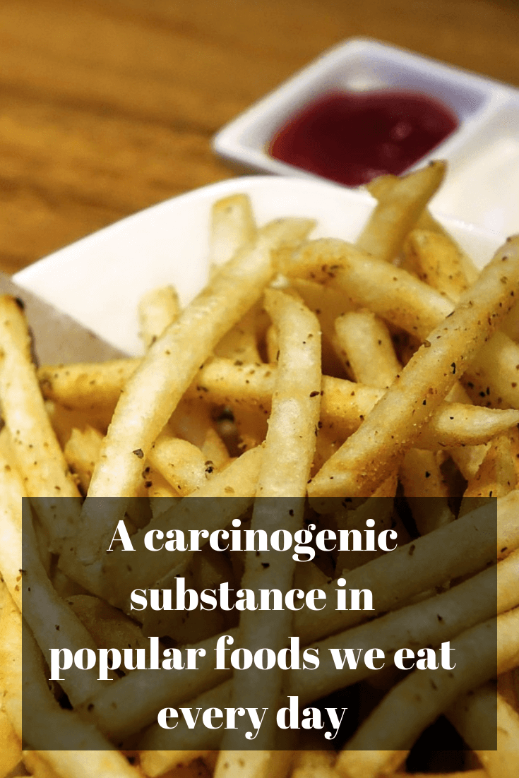 A carcinogenic substance in popular foods we eat every day